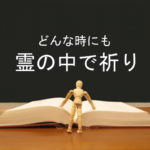 どんな時にも霊の中で祈り:回復訳聖書と他の日本語訳との比較(7)