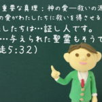 「わたしたちは…証し人です。神が…与えられた聖霊もそうです」：聖書の重要な真理【神の愛―救いの源】(１０)