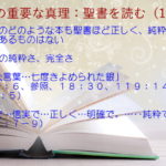 聖書の純粋さ、完全さ:この世のどのような本も聖書ほど正しく、純粋で、 真実であるものはない「完全で…信実で…正しく…明確で。…‥純粋で…真実」:聖書の重要な真理【聖書を読む】(18)