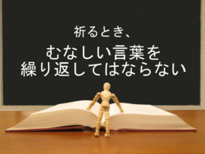 祈るとき、むなしい言葉を繰り返してはならない：回復訳聖書と他の日本語訳との比較(47)