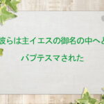 彼らは主イエスの御名の中へとバプテスマされた:回復訳聖書と他の日本語訳との比較(148)