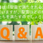 Q.聖書は「聖霊で満たされる」と言いますが、聖霊はどの様に私たちを満たすのでしょうか?