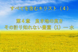 すべてを含むキリスト(4)良き地の良さ ― その計り知れない豊富(1)― 水