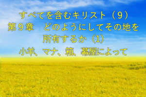 すべてを含むキリスト(9)どのようにしてその地を所有するか(1)― 小羊、マナ、箱、幕屋によって
